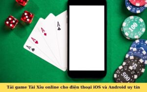Tải game Tài Xỉu online cho điện thoại iOS và Android uy tín