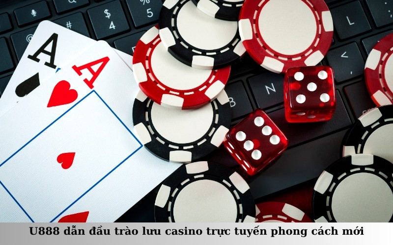 U888 dẫn đầu trào lưu casino trực tuyến phong cách mới