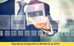 Tổng hợp các chương trình ưu đãi định kỳ tại Vin777